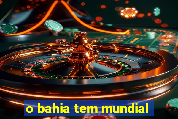 o bahia tem mundial